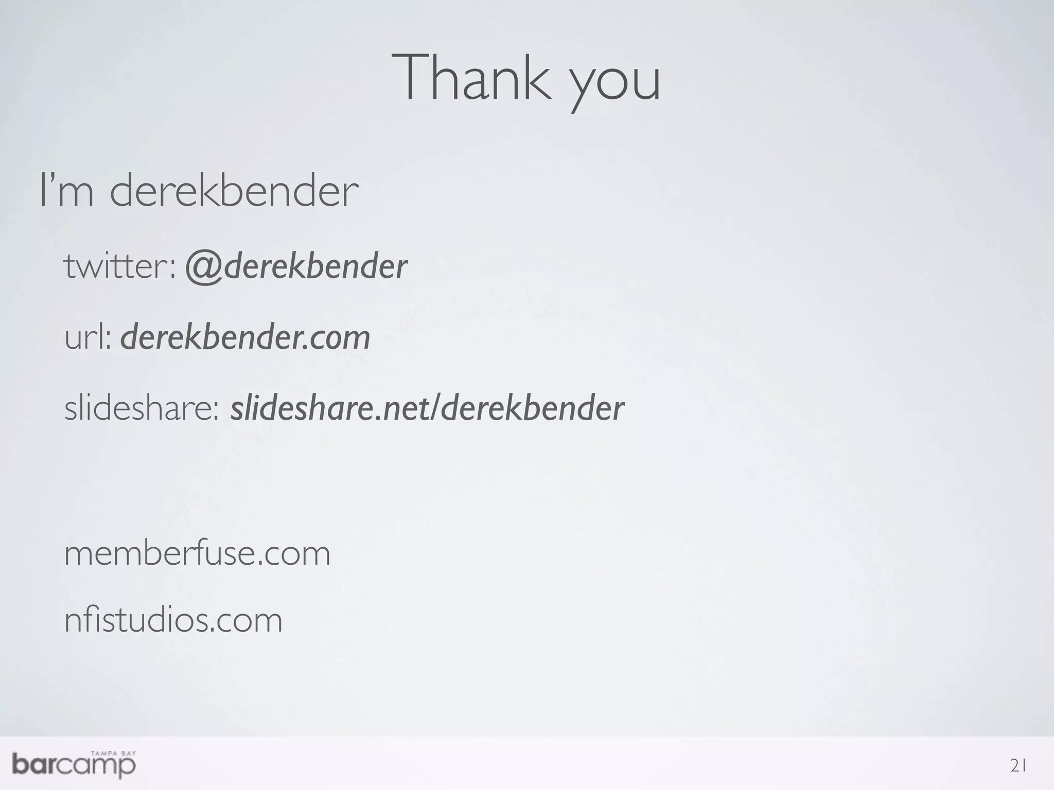 Thank you
I’m derekbender
 twitter: @derekbender
 url: derekbender.com
 slideshare: slideshare.net/derekbender


 memberfuse.com
 nﬁstudios.com


                                          21
 