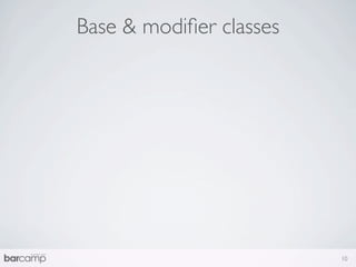 Base & modiﬁer classes




                         10
 
