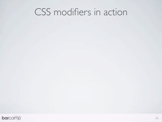 CSS modiﬁers in action




                         15
 