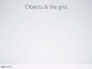 Objects & the grid




                     17
 