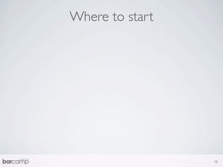 Where to start




                 18
 