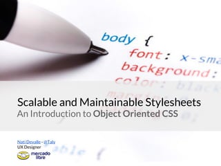 An Introduction to Object Oriented CSS
Scalable and Maintainable Stylesheets
Nati Devalle - @Taly
UX Designer
 