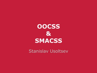 OOCSS
     &
  SMACSS
Stanislav Usoltsev
 