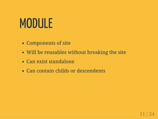 MODULE
Components of site
Will be reusables without breaking the site
Can exist standalone
Can contain childs or descendents
11 / 24
 