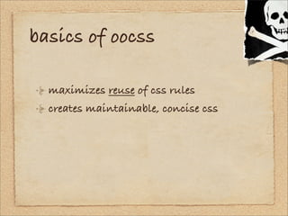 basics of oocss

  maximizes reuse of css rules
  creates maintainable, concise css
 