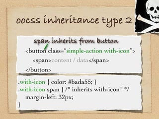 oocss inheritance type 2
      span inherits from button
    -

 <button class=“simple-action with-icon”>

 
 <span>conten...