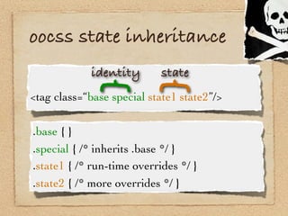 oocss state inheritance
             identity       state




            {
            {
<tag class=“base special state1 ...