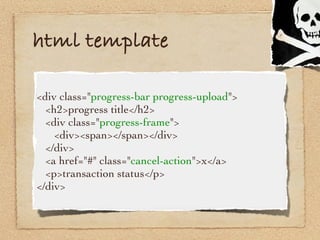 html template

<div class="progress-bar progress-upload">

 <h2>progress title</h2>

 <div class="progress-frame">

 
 <di...