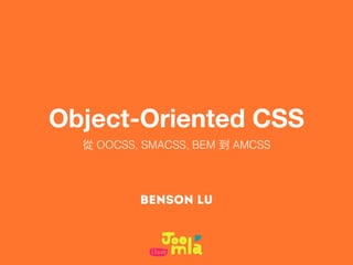 Object-Oriented CSS
從 OOCSS, SMACSS, BEM 到 AMCSS
Benson Lu
 