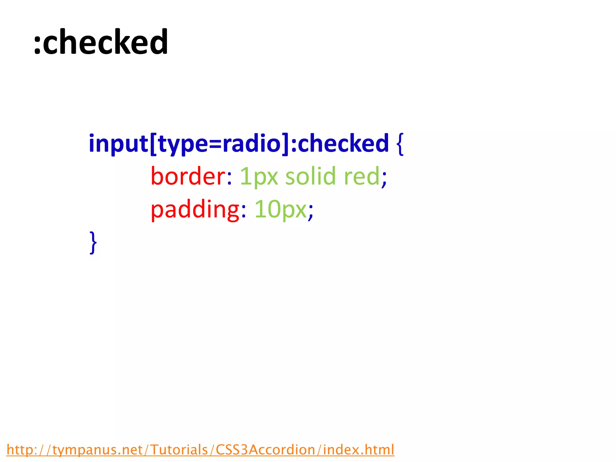 :checked

           input[type=radio]:checked {
                border: 1px solid red;
                padding: 10px;
           }




http://tympanus.net/Tutorials/CSS3Accordion/index.html
 