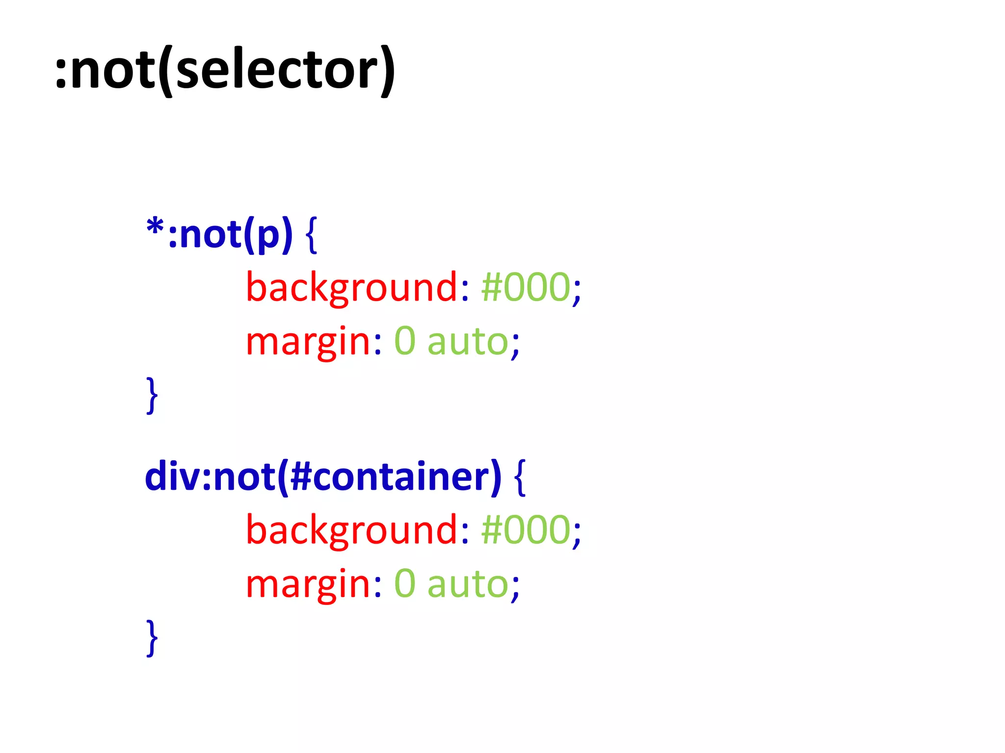 :not(selector)

   *:not(p) {
        background: #000;
        margin: 0 auto;
   }
   div:not(#container) {
        background: #000;
        margin: 0 auto;
   }
 