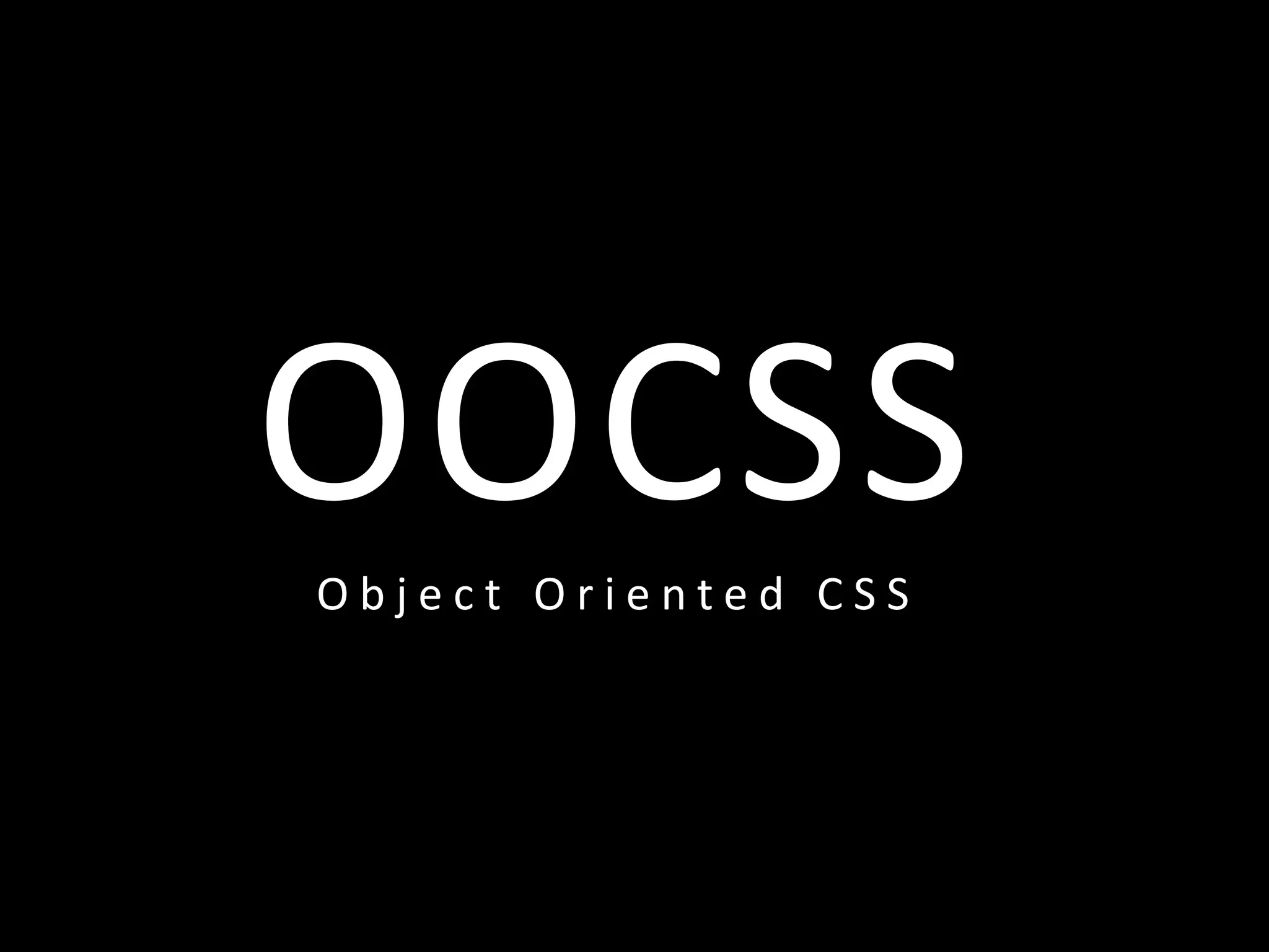 OOCSS
Object Oriented CSS
 