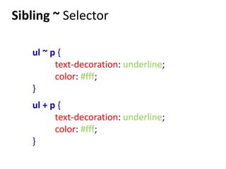 Sibling ~ Selector

   ul ~ p {
         text-decoration: underline;
         color: #fff;
   }
   ul + p {
         text-decoration: underline;
         color: #fff;
   }
 
