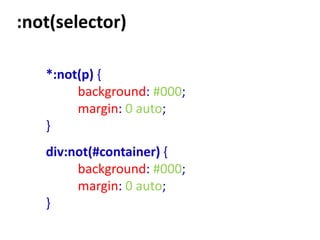 :not(selector)

   *:not(p) {
        background: #000;
        margin: 0 auto;
   }
   div:not(#container) {
        background: #000;
        margin: 0 auto;
   }
 