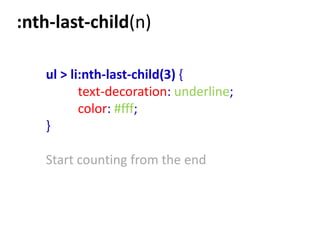 :nth-last-child(n)

   ul > li:nth-last-child(3) {
          text-decoration: underline;
          color: #fff;
   }

   Start counting from the end
 