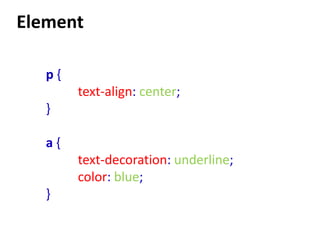 Element

   p{
        text-align: center;
   }

   a{
        text-decoration: underline;
        color: blue;
   }
 