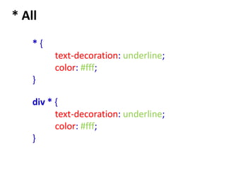 * All
    *{
         text-decoration: underline;
         color: #fff;
    }

    div * {
          text-decoration: underline;
          color: #fff;
    }
 