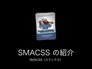 SMACSS の紹介 
SMACSS（スマックス） 
 