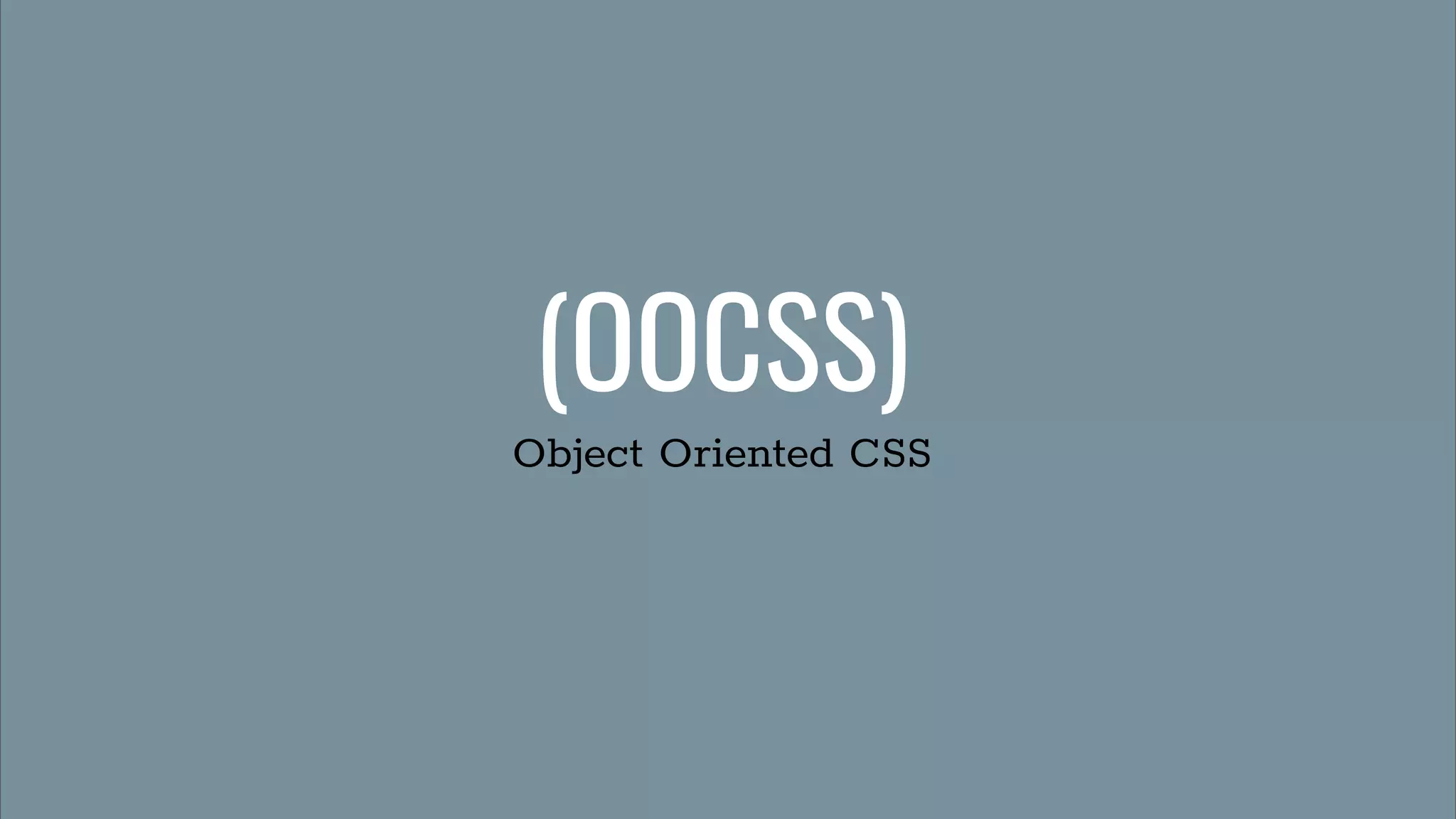 (OOCSS)
Object Oriented CSS
 