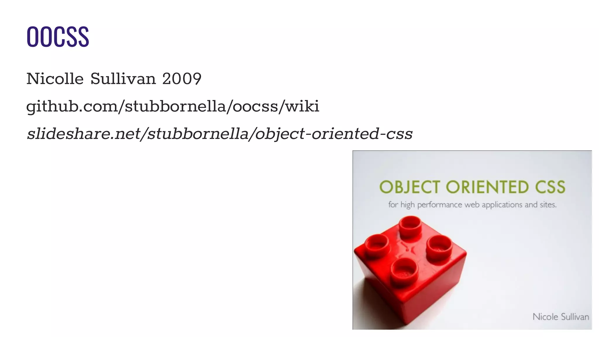 OOCSS
Nicolle Sullivan 2009
github.com/stubbornella/oocss/wiki
slideshare.net/stubbornella/object-oriented-css
 