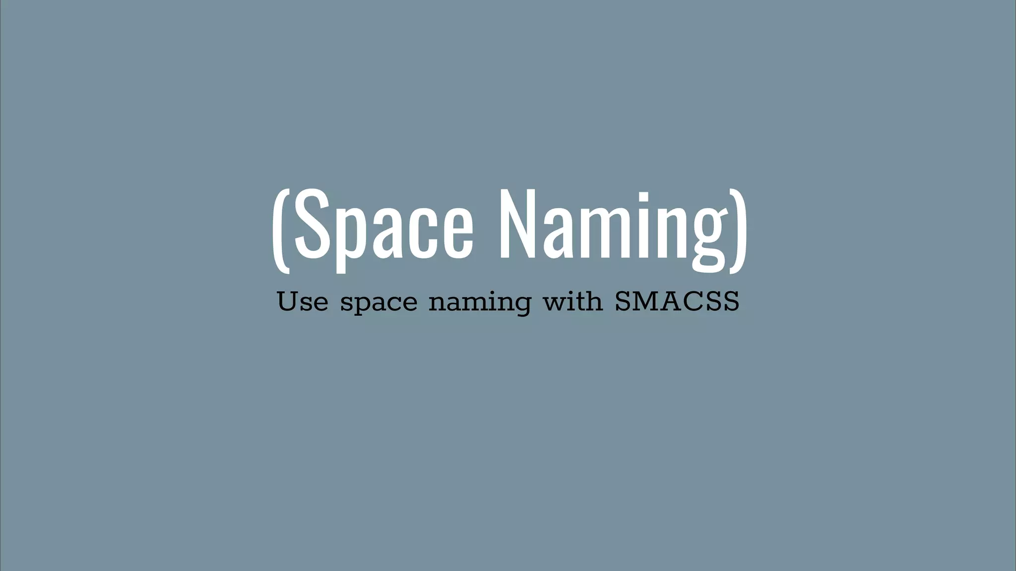 (Space Naming)
Use space naming with SMACSS
 