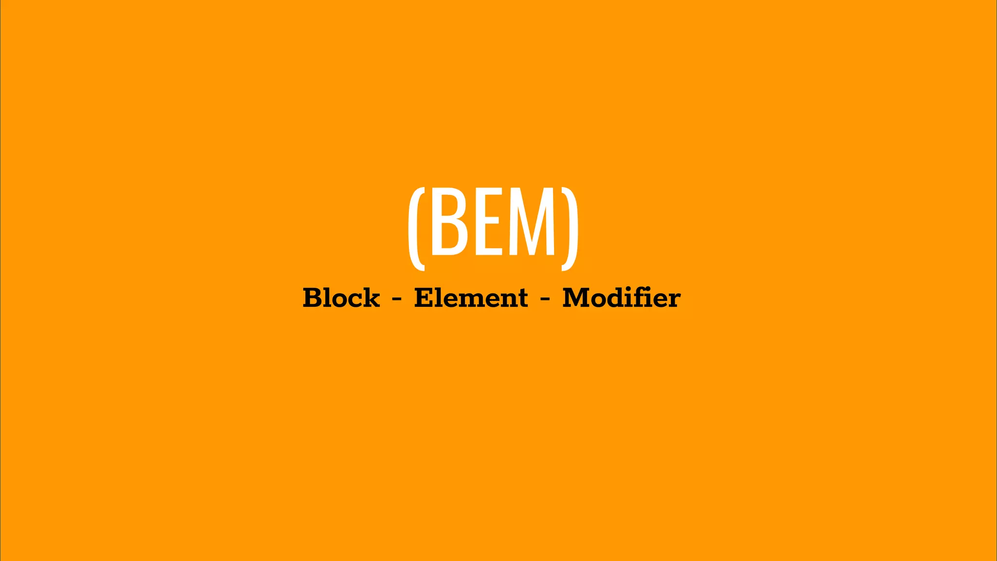 (BEM)
Block - Element - Modifier
 