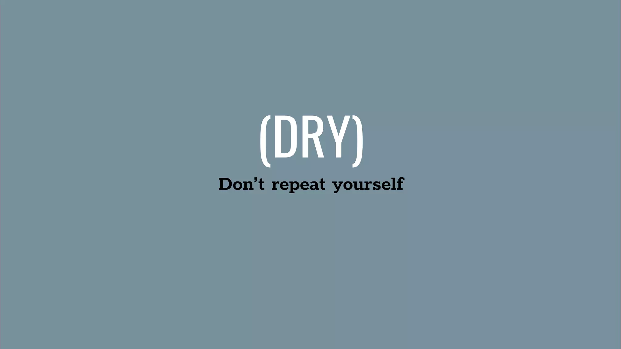 (DRY)
Don’t repeat yourself
 