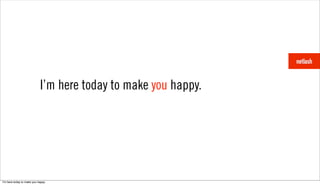 I’m here today to make you happy.




Iʼm here today to make you happy.
 