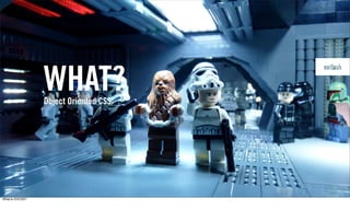 WHAT?
                 Object Oriented CSS




What is OOCSS?
 