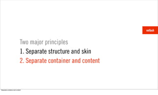 Two major principles
                            1. Separate structure and skin
                            2. Separate container and content



Separate container and content
 