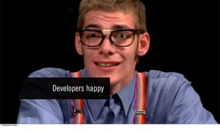 Developers happy



Developers happy
 