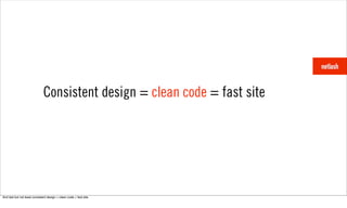 Consistent design = clean code = fast site




And last but not least consistent design = clean code = fast site.
 