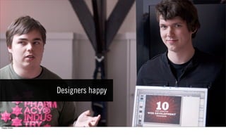 Designers happy



Happy times.
 