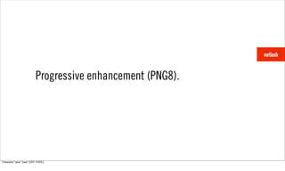 Progressive enhancement (PNG8).




Fireworks! *pew* *pew* {OFF TOPIC}
 