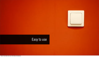 Easy to use



Easy to use sites (love your Information Architectsʼs)
 