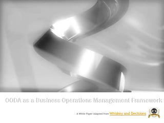 OODA as a Business Operations Management Framework
A White Paper Adapted from

Whiskey and Decisions

 