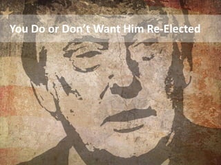 13
You Do or Don’t Want Him Re-Elected
 