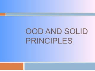 OOD AND SOLID
PRINCIPLES
 