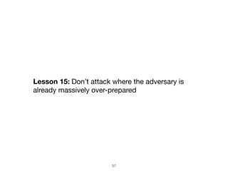 57
Lesson 15: Don’t attack where the adversary is
already massively over-prepared
 
