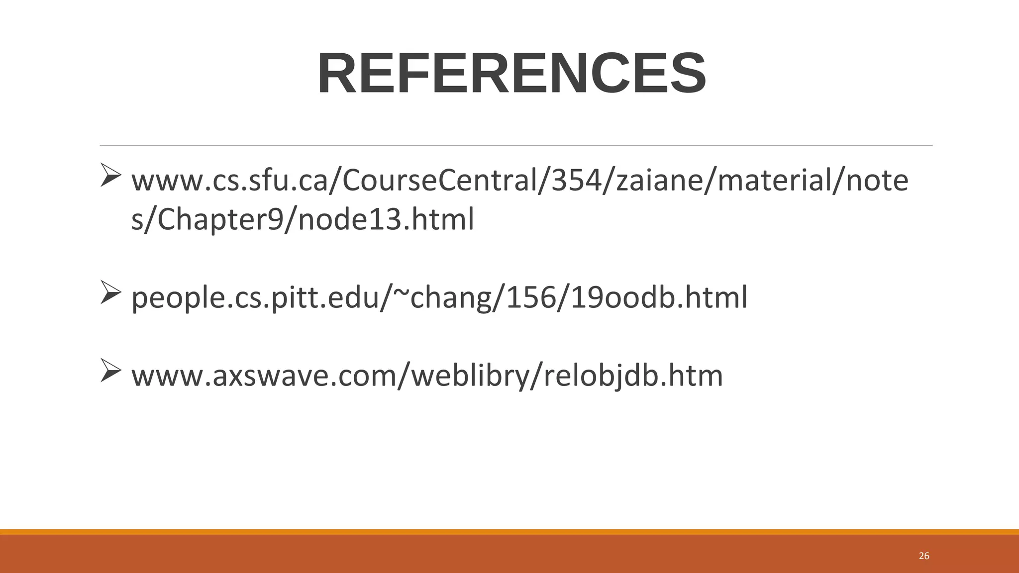 REFERENCES
 www.cs.sfu.ca/CourseCentral/354/zaiane/material/note
s/Chapter9/node13.html
 people.cs.pitt.edu/~chang/156/19oodb.html
 www.axswave.com/weblibry/relobjdb.htm
26
 