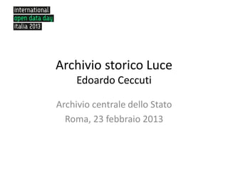 Archivio storico Luce
     Edoardo Ceccuti

Archivio centrale dello Stato
  Roma, 23 febbraio 2013
 