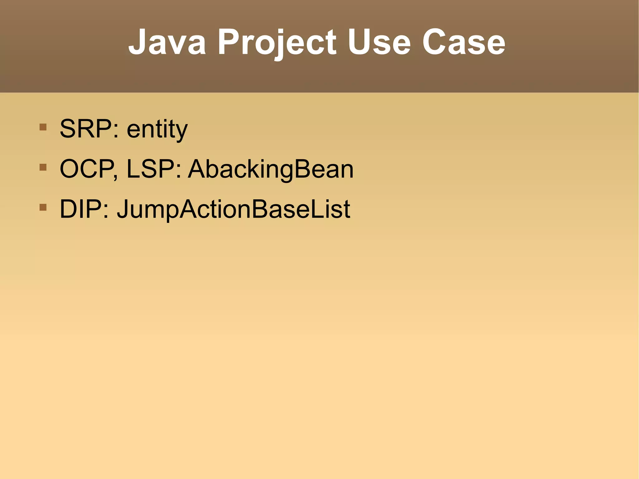 Java Project Use Case SRP: entity OCP, LSP: AbackingBean DIP: JumpActionBaseList 