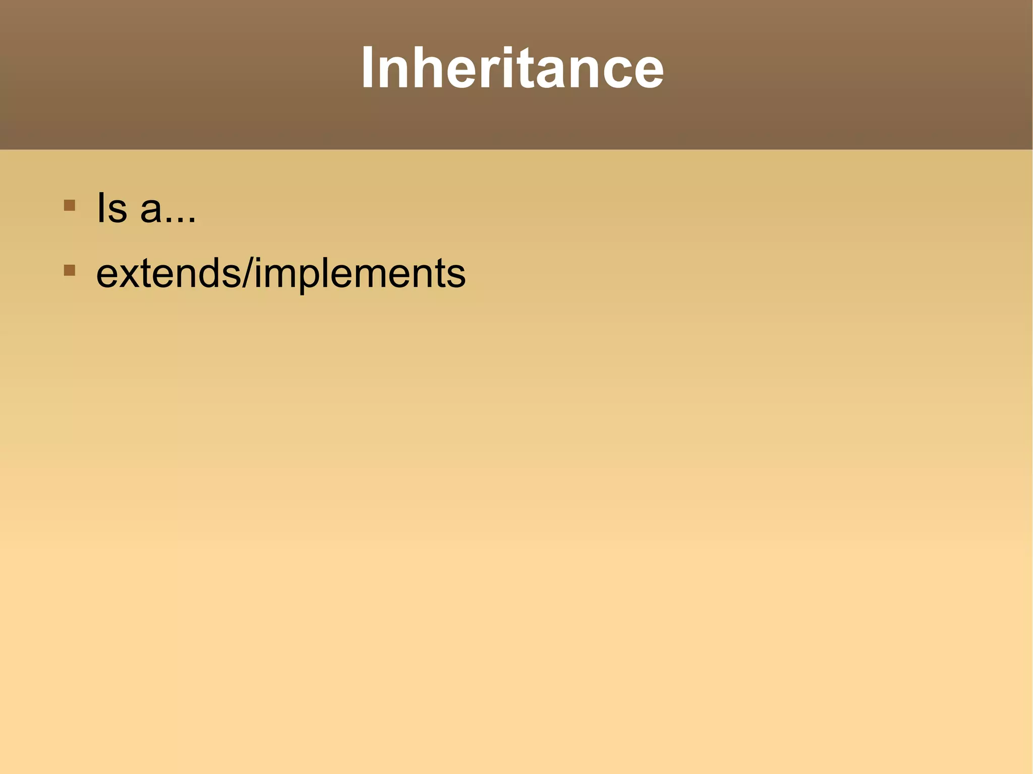Inheritance Is a... extends/implements 