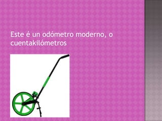 Este é un odómetro moderno, o
cuentakilómetros
 