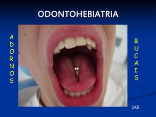 ODONTOHEBIATRIA

A
                       B
D
                       U
O
                       C
R
                       A
N
                       I
O
                       S
S



                      SKB
 