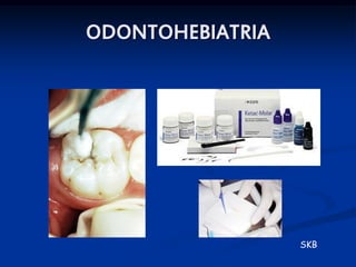 ODONTOHEBIATRIA




                  SKB
 