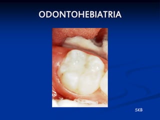 ODONTOHEBIATRIA




                  SKB
 