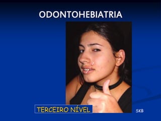 ODONTOHEBIATRIA




TERCEIRO NÍVEL    SKB
 