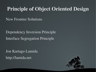 Principle of Object Oriented Design ,[object Object],Dependency Inversion Principle Interface Segregation Principle Jon Kartago Lamida http://lamida.net 