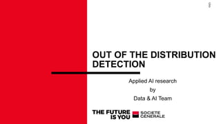 OUT OF THE DISTRIBUTION
DETECTION
C
0
Applied AI research
by
Data & AI Team
 